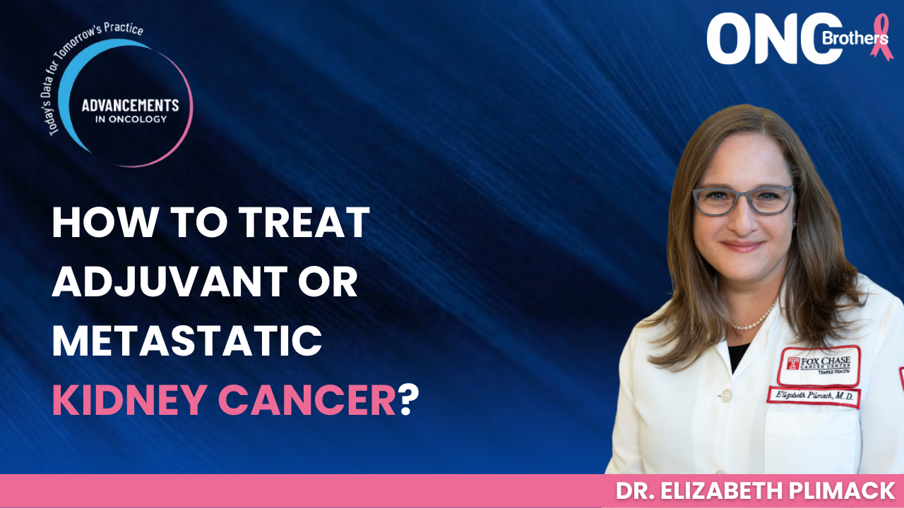 How to Treat Adjuvant or Metastatic Kidney Cancer?