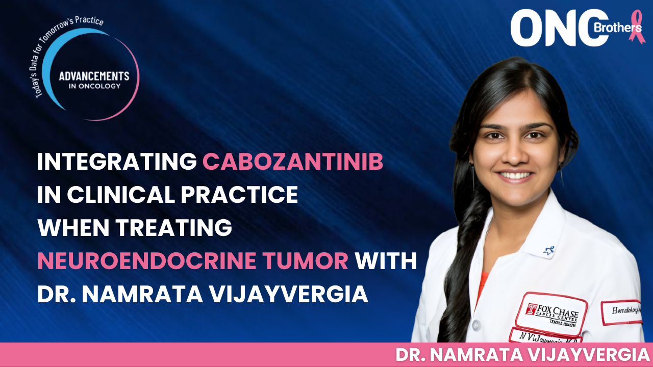 Integrating Cabozantinib in clinical practice when treating Neuroendocrine Tumor with Dr. Namrata Vijayvergia