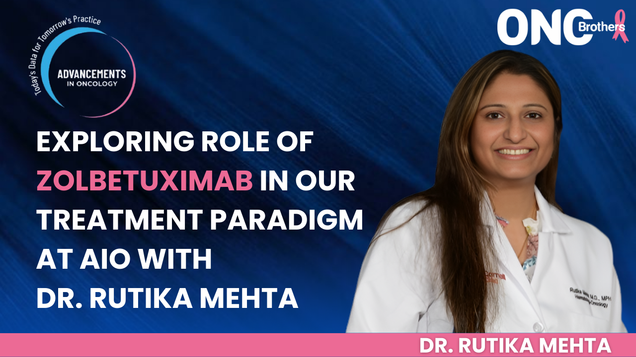 Exploring role of Zolbetuximab in our treatment paradigm at AIO with Dr. Rutika Mehta