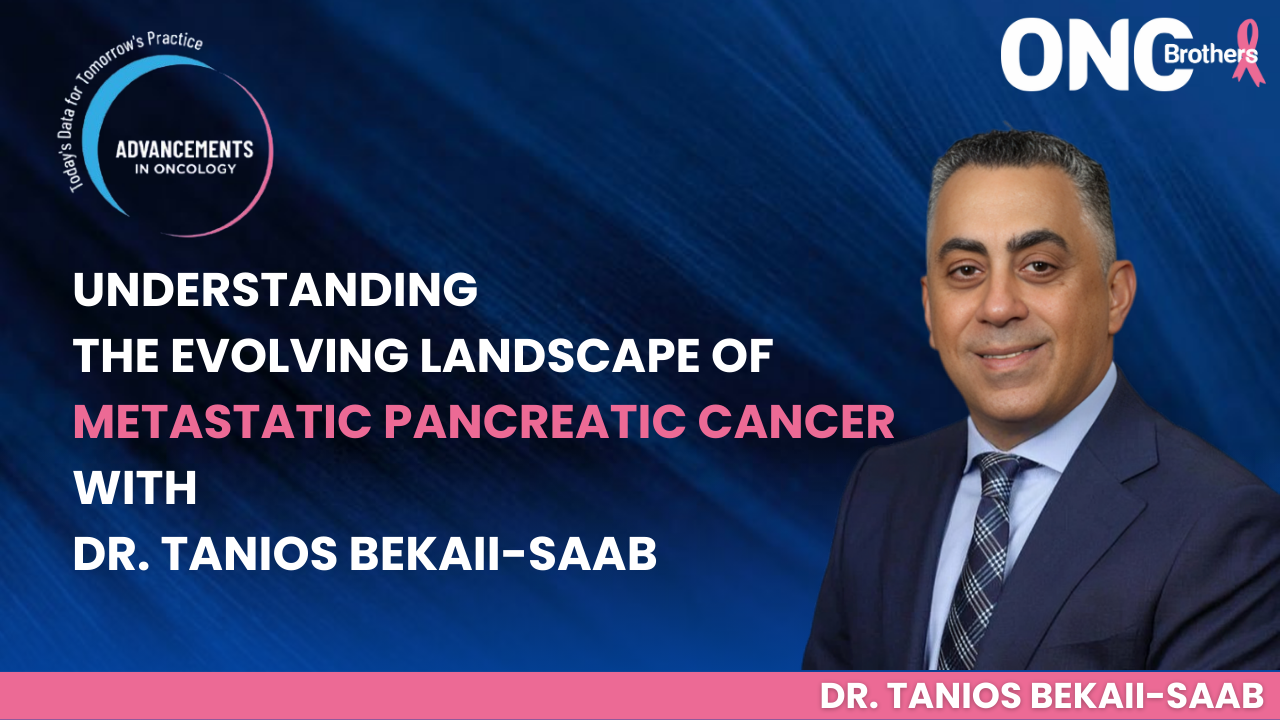 Understanding the Evolving Landscape of Metastatic Pancreatic Cancer with Dr. Tanios Bekaii-Saab